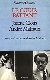 Le Coeur battant : Josette Clotis, Andre Malraux / Suzanne Chantal | Chantal, Suzanne (1908-1994). Auteur