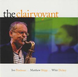 The Clairvoyant / Ivo Perelman, saxo t | Perelman, Ivo