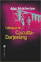 L' attaque du Calcutta-Darjeeling / Abir Mukherjee | Mukherjee, Abir (1974-....). Auteur