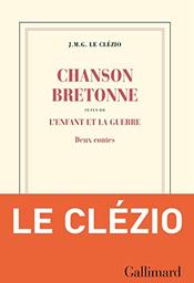 Chanson bretonne. suivi de L'enfant et la guerre : deux contes / J. M. G. Le Clézio | Le Clézio, J. M. G. (1940-....). Auteur