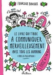 Le livre qui t'aide à communiquer merveilleusement avec tous les humains, même les plus affreux / [textes et illustrations de] Françoize Boucher | Boucher, Françoize (1966-....). Auteur