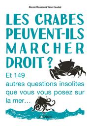 Les crabes peuvent-ils marcher droit ? : et 149 autres questions insolites que vous vous posez sur la mer / Nicole Masson & Yann Caudal | Masson, Nicole (1960-....). Auteur