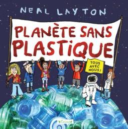 Planète sans plastique : tous avec nous ! / Neal Layton | Layton, Neal. Auteur