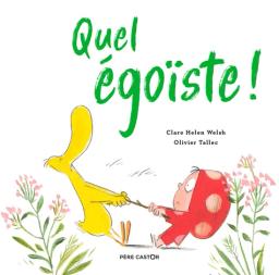Quel égoïste ! / Clare Helen Welsh | Welsh, Clare Helen. Auteur