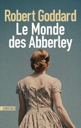 Le monde des Abberley / Robert Goddard | Goddard, Robert (1954-....). Auteur