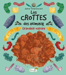 Les crottes des animaux : grandeur nature / John Townsend | Townsend, John (1955-....). Auteur
