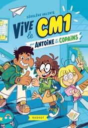 Vive le CM1 pour Antoine et ses copains / Ségolène Valente | Valente, Ségolène (1973-....). Auteur