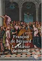 Le miroir de Venise : roman / François de Bernard | Bernard, François de. Auteur