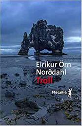 Troll / Eirikur Orn Norddahl | Eiríkur Orn Nordahl (1978-....). Auteur