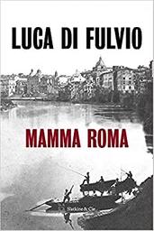 Mamma Roma / Luca di Fulvio | Di Fulvio, Luca (1957-2023). Auteur