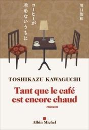 Tant que le café est encore chaud : roman / Toshikazu Kawaguchi | Kawaguchi, Toshikazu (1971-....). Auteur