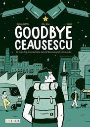 Goodbye Ceausescu : un road-trip documentaire dans la Roumanie post-communiste / scénario, Romain Dutter | Dutter, Romain. Auteur