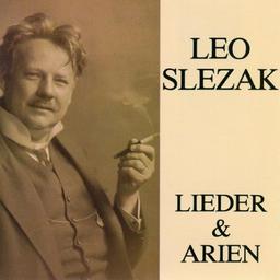 Lieder & Arien. Leo Slezak sings / Leo Slezak, Ténor | Slezak, Leo (1873-1946). Chanteur
