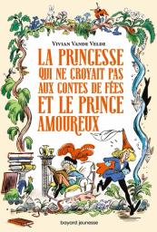 La princesse qui ne croyait pas aux contes de fées et le prince amoureux / Vivian Vande Velde | Vande Velde, Vivian. Auteur