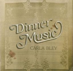 Dinner music / Carla Bley, chant, piano, orgue, saxophone ténor, composition | Bley, Carla (1938-....). Chanteur. Musicien. Compositeur