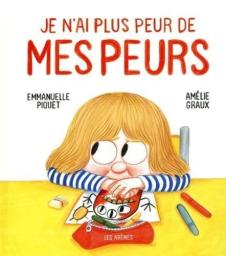 Je n'ai plus peur de mes peurs / Emmanuelle Piquet, Amélie Graux | Piquet, Emmanuelle (1969-....). Auteur