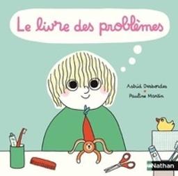 Le livre des problèmes : [et des solutions !] / Astrid Desbordes, Pauline Martin | Desbordes, Astrid. Auteur