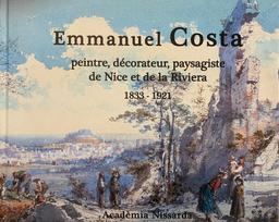 Emmanuel Costa : peintre, décorateur, paysagiste de Nice et de la Riviera 1833-1921 / [Textes de Jean-Paul Potron et Sébastien Richard] | Potron, Jean-Paul (1958-....). Auteur