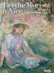 Berthe Morisot à Nice : escales impressionnistes / sous la direction de Johanne Lindskog et Marianne Mathieu | Lindskog, Johanne. Auteur
