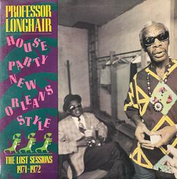 House party New Orleans style : the lost sessions : 1971-1972 / mus. Professor Longhair (p, voc) | Professor Longhair (1918-1980). Compositeur